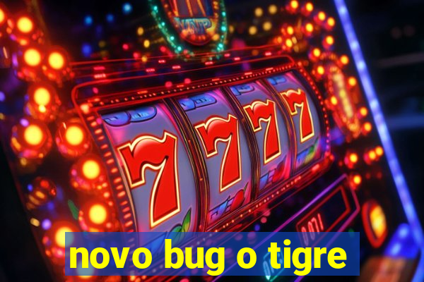 novo bug o tigre